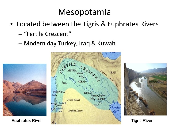 Mesopotamia • Located between the Tigris & Euphrates Rivers – “Fertile Crescent” – Modern