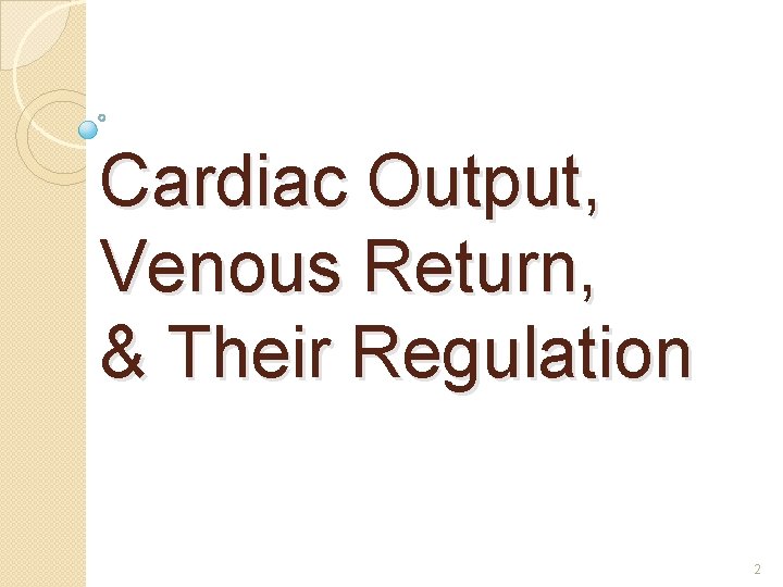 Cardiac Output, Venous Return, & Their Regulation 2 