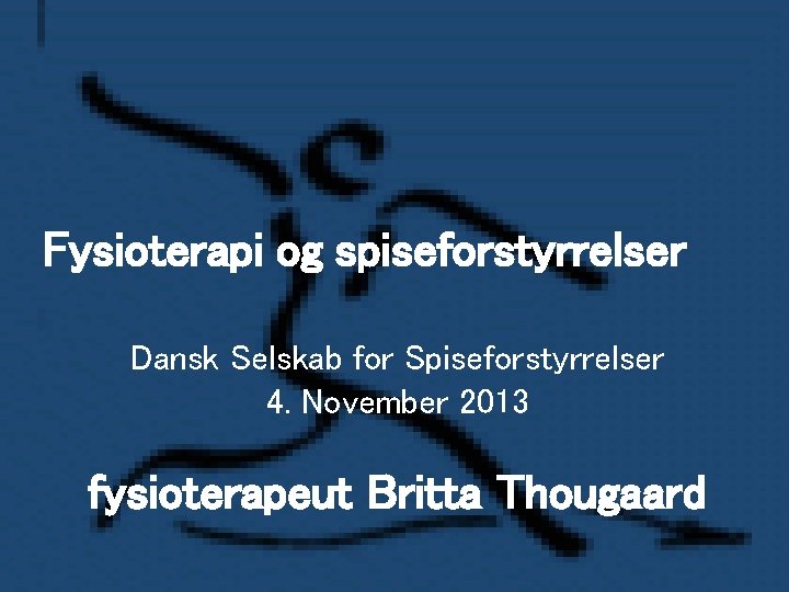 Fysioterapi og spiseforstyrrelser Dansk Selskab for Spiseforstyrrelser 4. November 2013 fysioterapeut Britta Thougaard 