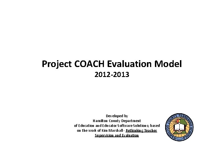 Project COACH Evaluation Model 2012 -2013 Developed by Hamilton County Department of Education and