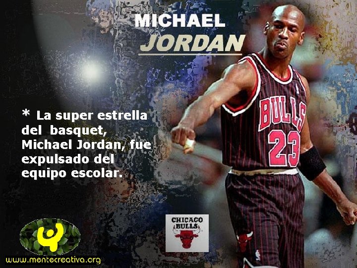 * La super estrella del basquet, Michael Jordan, fue expulsado del equipo escolar. 