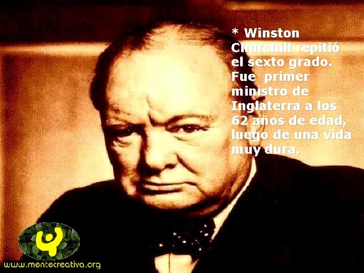 * Winston Churchill repitió el sexto grado. Fue primer ministro de Inglaterra a los