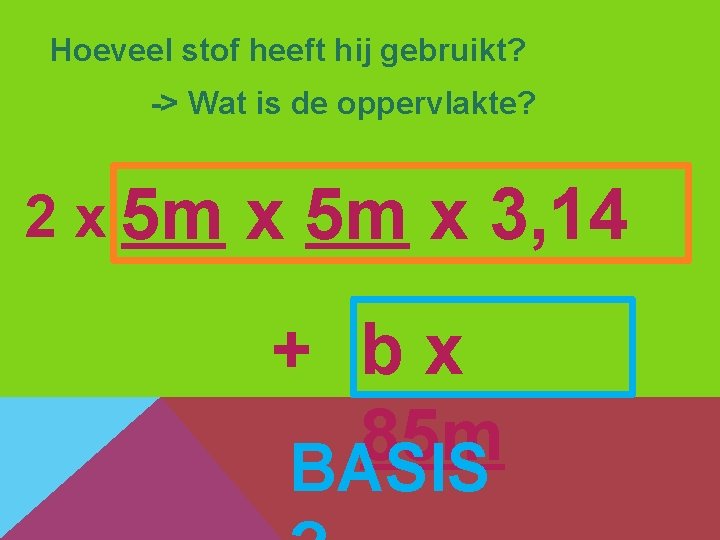 Hoeveel stof heeft hij gebruikt? -> Wat is de oppervlakte? 2 x 5 m