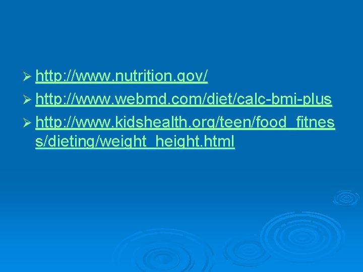 Ø http: //www. nutrition. gov/ Ø http: //www. webmd. com/diet/calc-bmi-plus Ø http: //www. kidshealth.