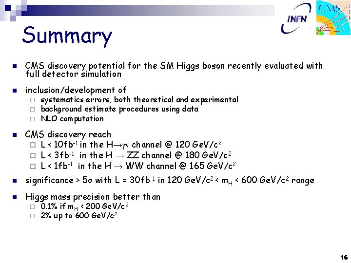 Summary n CMS discovery potential for the SM Higgs boson recently evaluated with full