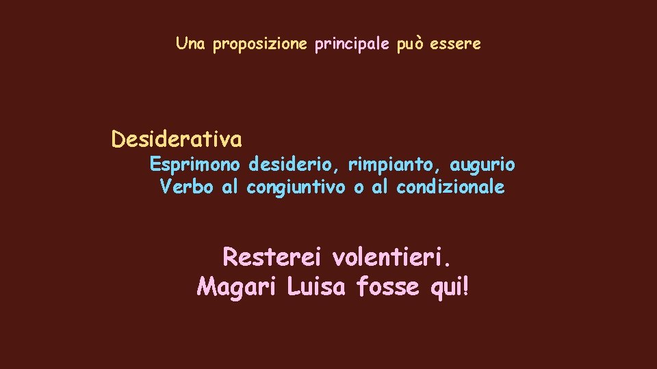 Una proposizione principale può essere Desiderativa Esprimono desiderio, rimpianto, augurio Verbo al congiuntivo o