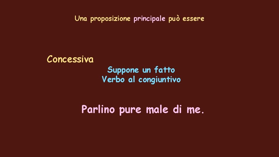 Una proposizione principale può essere Concessiva Suppone un fatto Verbo al congiuntivo Parlino pure