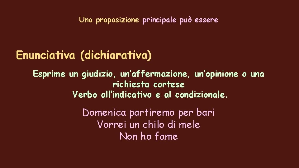 Una proposizione principale può essere Enunciativa (dichiarativa) Esprime un giudizio, un’affermazione, un’opinione o una