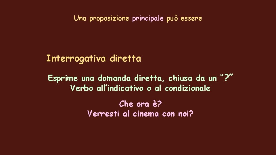 Una proposizione principale può essere Interrogativa diretta Esprime una domanda diretta, chiusa da un