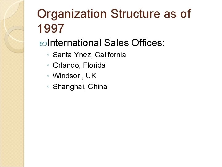 Organization Structure as of 1997 International ◦ ◦ Sales Offices: Santa Ynez, California Orlando,