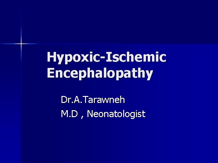 Hypoxic-Ischemic Encephalopathy Dr. A. Tarawneh M. D , Neonatologist 