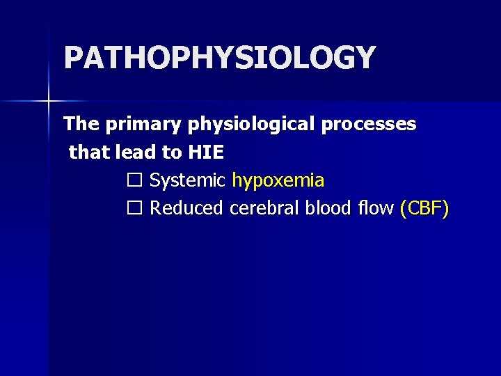 PATHOPHYSIOLOGY The primary physiological processes that lead to HIE � Systemic hypoxemia � Reduced