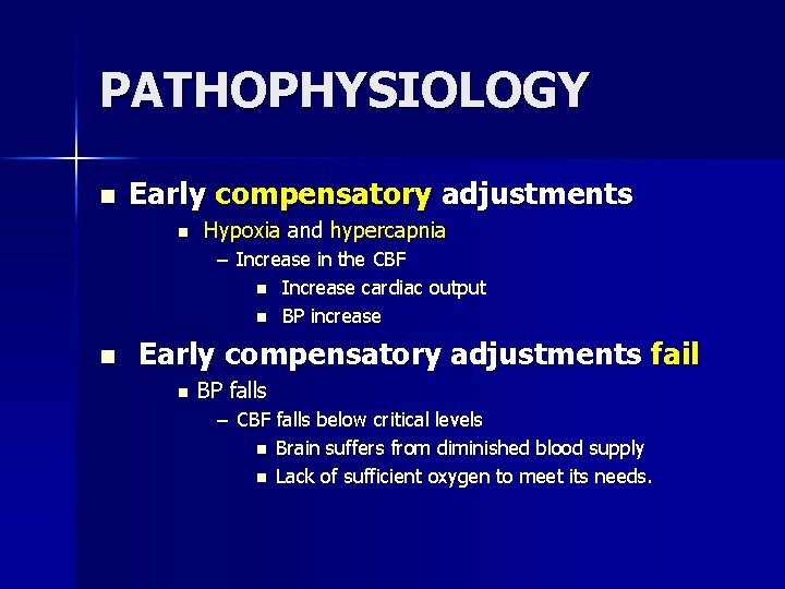 PATHOPHYSIOLOGY n Early compensatory adjustments n Hypoxia and hypercapnia – Increase in the CBF
