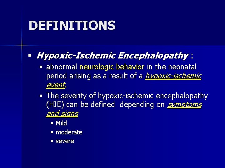 DEFINITIONS § Hypoxic-Ischemic Encephalopathy : § abnormal neurologic behavior in the neonatal period arising