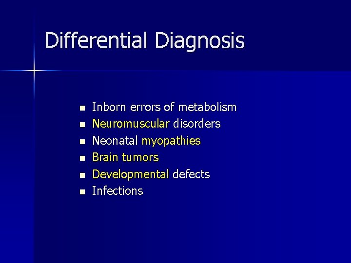 Differential Diagnosis n n n Inborn errors of metabolism Neuromuscular disorders Neonatal myopathies Brain