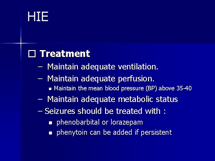 HIE � Treatment – Maintain adequate ventilation. – Maintain adequate perfusion. n Maintain the