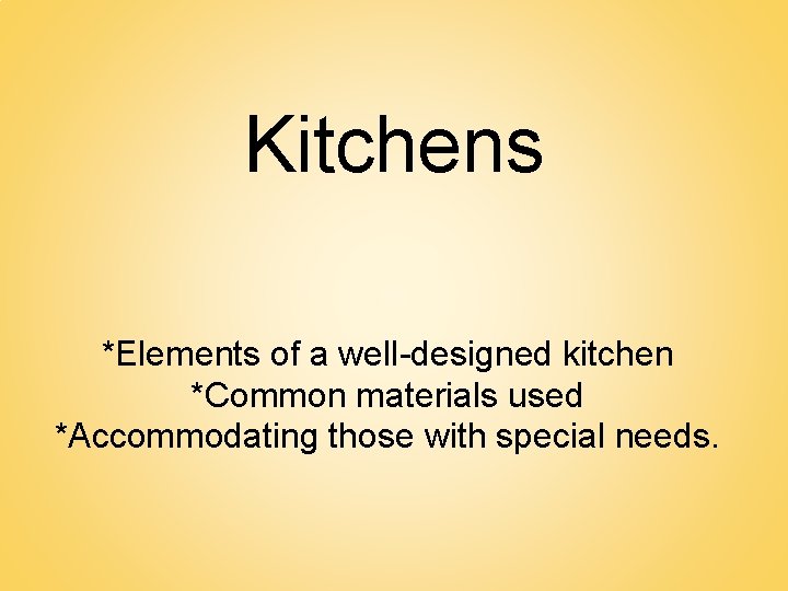 Kitchens *Elements of a well-designed kitchen *Common materials used *Accommodating those with special needs.