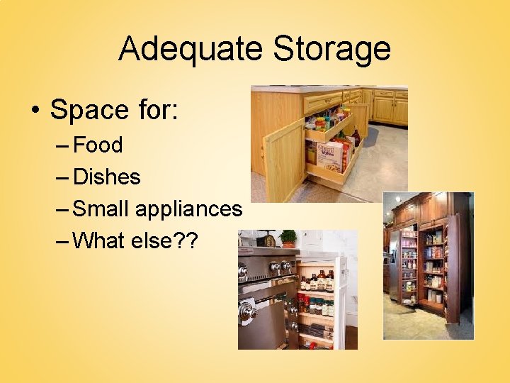 Adequate Storage • Space for: – Food – Dishes – Small appliances – What