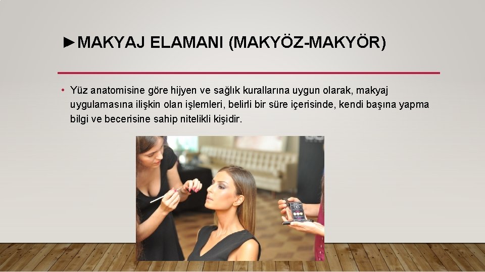 ►MAKYAJ ELAMANI (MAKYÖZ-MAKYÖR) • Yüz anatomisine göre hijyen ve sağlık kurallarına uygun olarak, makyaj