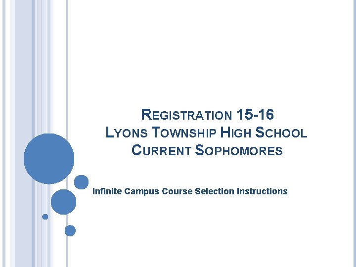 REGISTRATION 15 -16 LYONS TOWNSHIP HIGH SCHOOL CURRENT SOPHOMORES Infinite Campus Course Selection Instructions