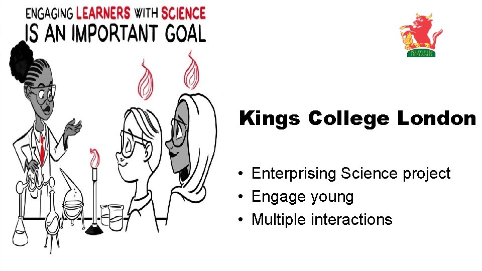 Kings College London • Enterprising Science project • Engage young • Multiple interactions 
