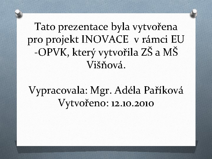 Tato prezentace byla vytvořena projekt INOVACE v rámci EU -OPVK, který vytvořila ZŠ a