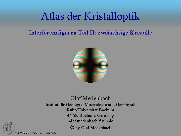 Atlas der Kristalloptik Interferenzfiguren Teil II: zweiachsige Kristalle Olaf Medenbach Institut für Geologie, Mineralogie