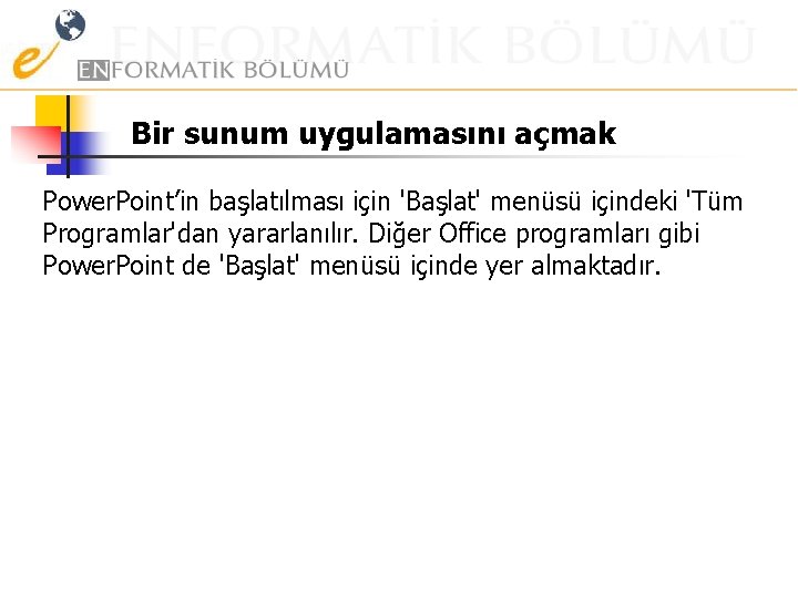 Bir sunum uygulamasını açmak Power. Point’in başlatılması için 'Başlat' menüsü içindeki 'Tüm Programlar'dan yararlanılır.