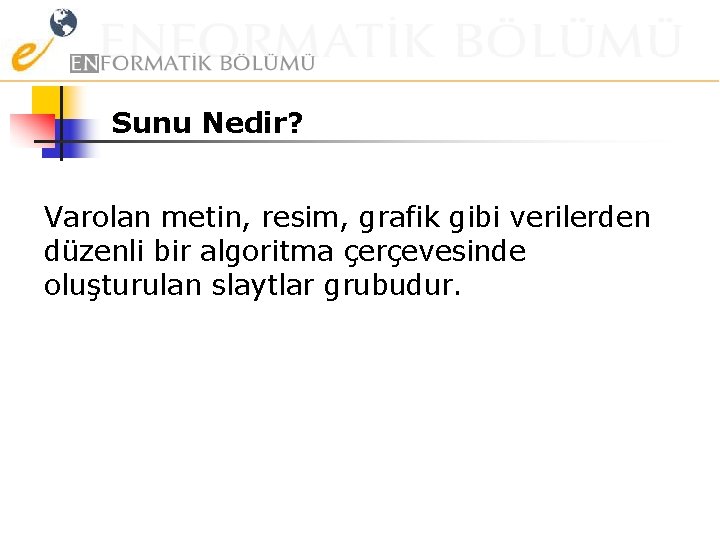 Sunu Nedir? Varolan metin, resim, grafik gibi verilerden düzenli bir algoritma çerçevesinde oluşturulan slaytlar