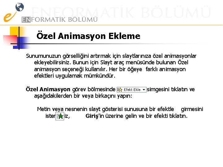 Özel Animasyon Ekleme Sunumunuzun görselliğini artırmak için slaytlarınıza özel animasyonlar ekleyebilirsiniz. Bunun için Slayt