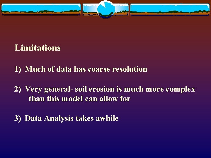 Limitations 1) Much of data has coarse resolution 2) Very general- soil erosion is