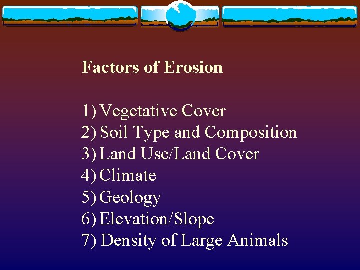 Factors of Erosion 1) Vegetative Cover 2) Soil Type and Composition 3) Land Use/Land