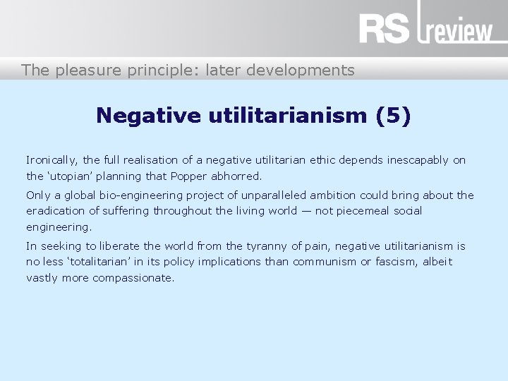 The pleasure principle: later developments Negative utilitarianism (5) Ironically, the full realisation of a