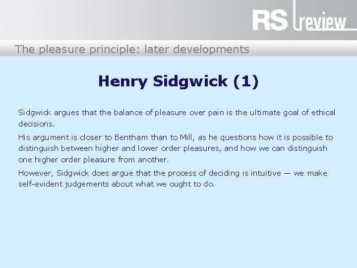 The pleasure principle: later developments Henry Sidgwick (1) Sidgwick argues that the balance of