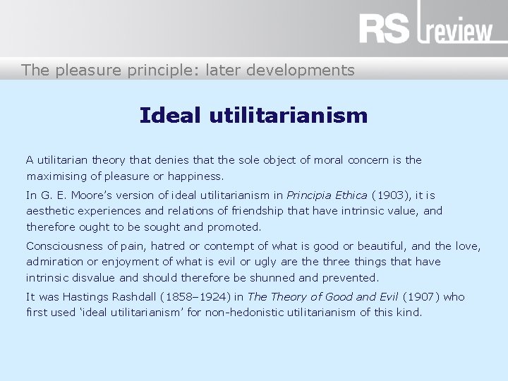 The pleasure principle: later developments Ideal utilitarianism A utilitarian theory that denies that the