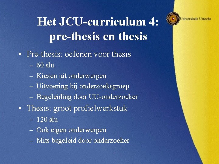 Het JCU-curriculum 4: pre-thesis en thesis • Pre-thesis: oefenen voor thesis – – 60