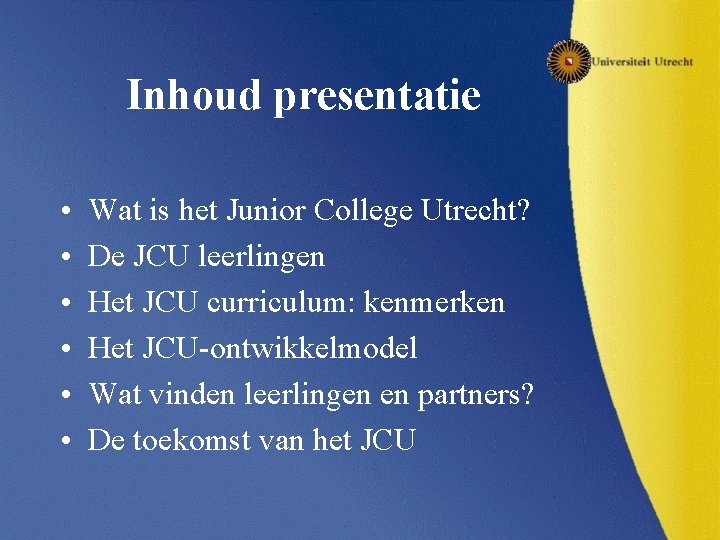 Inhoud presentatie • • • Wat is het Junior College Utrecht? De JCU leerlingen