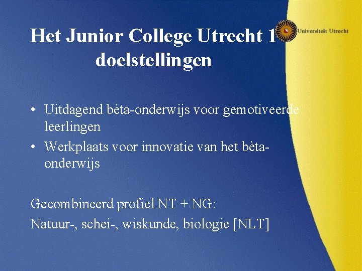 Het Junior College Utrecht 1 doelstellingen • Uitdagend bèta-onderwijs voor gemotiveerde leerlingen • Werkplaats