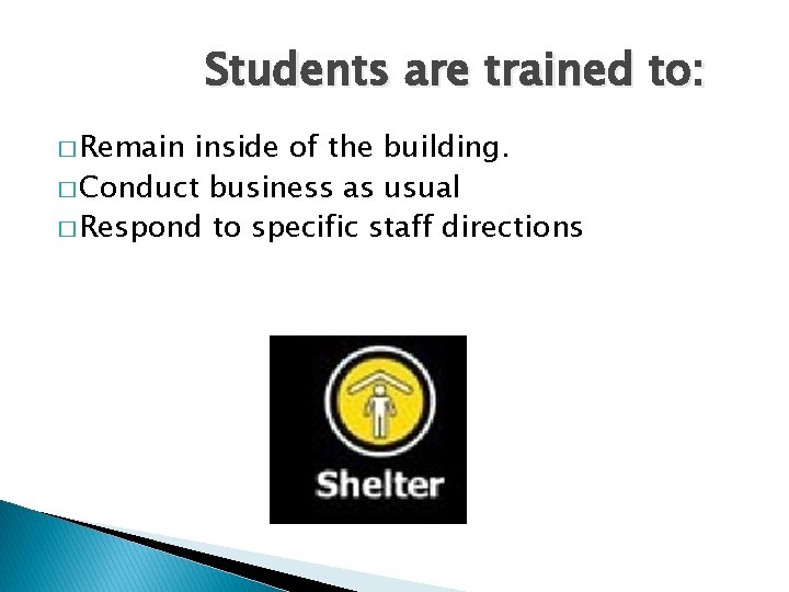 Students are trained to: � Remain inside of the building. � Conduct business as
