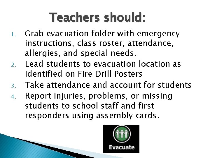 Teachers should: 1. 2. 3. 4. Grab evacuation folder with emergency instructions, class roster,