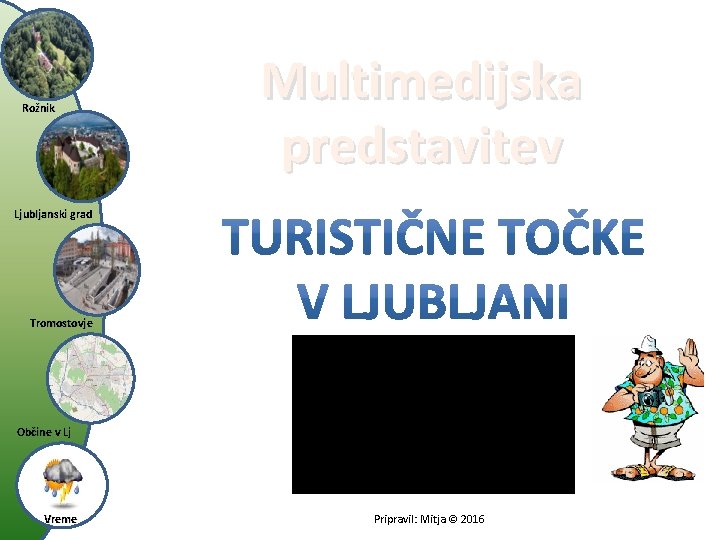 Rožnik Multimedijska predstavitev Ljubljanski grad Tromostovje Občine v Lj Vreme Pripravil: Mitja © 2016