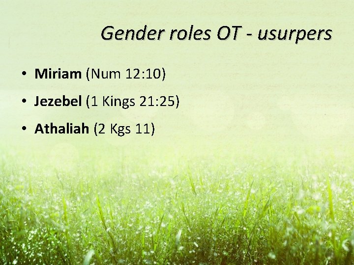 Gender roles OT - usurpers • Miriam (Num 12: 10) • Jezebel (1 Kings