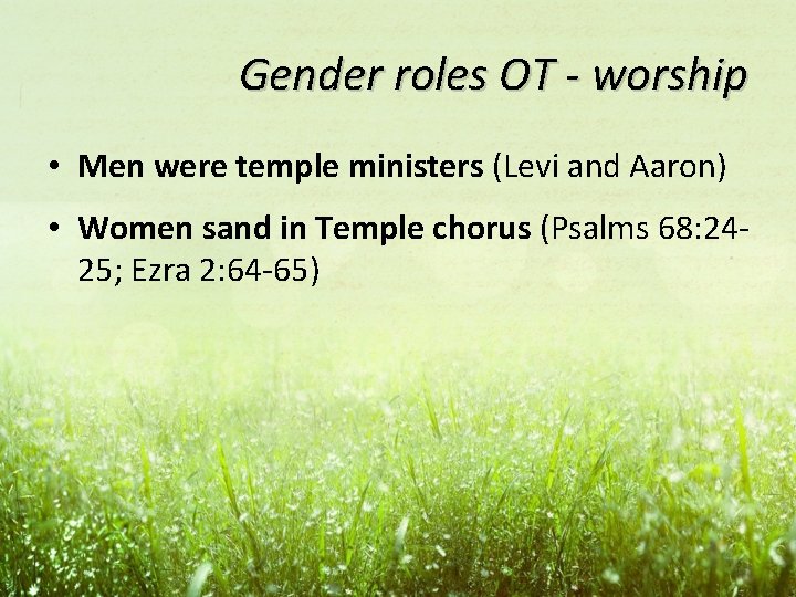 Gender roles OT - worship • Men were temple ministers (Levi and Aaron) •