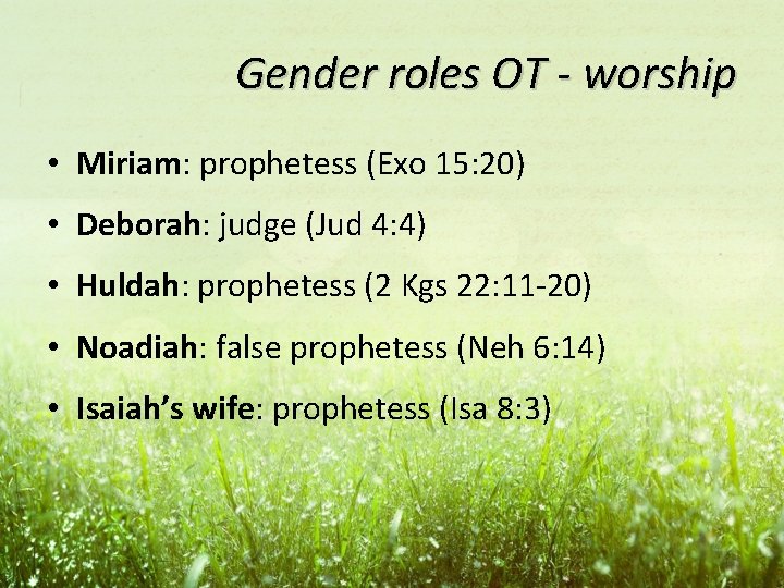 Gender roles OT - worship • Miriam: prophetess (Exo 15: 20) • Deborah: judge