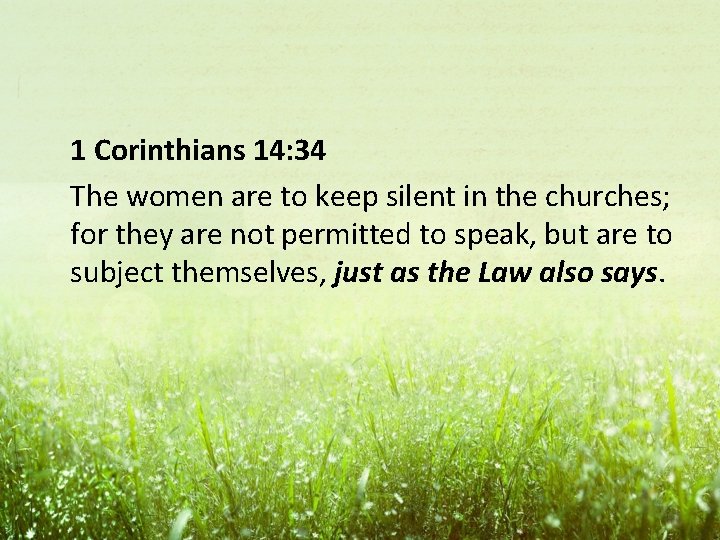 1 Corinthians 14: 34 The women are to keep silent in the churches; for