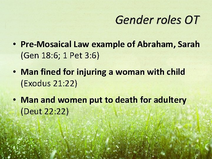 Gender roles OT • Pre-Mosaical Law example of Abraham, Sarah (Gen 18: 6; 1