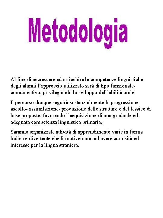 Al fine di accrescere ed arricchire le competenze linguistiche degli alunni l’approccio utilizzato sarà