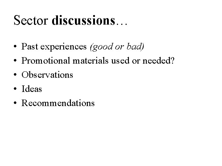 Sector discussions… • • • Past experiences (good or bad) Promotional materials used or