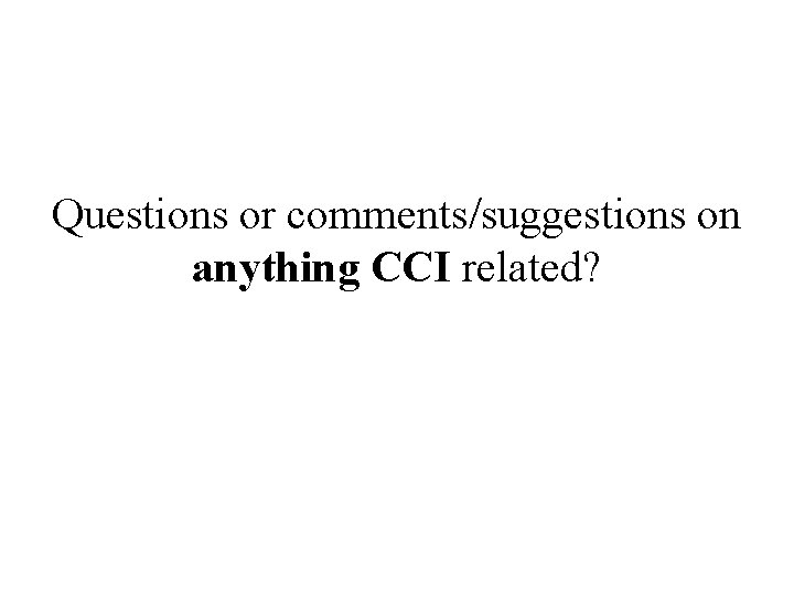 Questions or comments/suggestions on anything CCI related? 