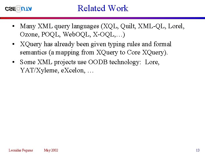 Related Work • Many XML query languages (XQL, Quilt, XML-QL, Lorel, Ozone, POQL, Web.